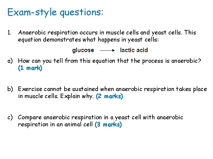 Exam-style questions: 1. Anaerobic respiration occurs in muscle cells and yeast cells. This equation