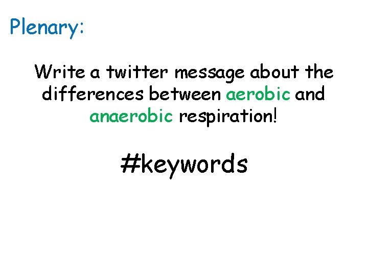 Plenary: Write a twitter message about the differences between aerobic and anaerobic respiration! #keywords