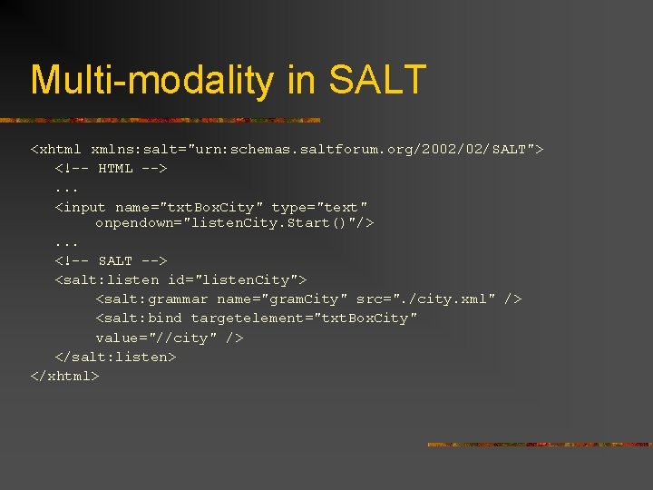 Multi-modality in SALT <xhtml xmlns: salt="urn: schemas. saltforum. org/2002/02/SALT"> <!-- HTML -->. . .
