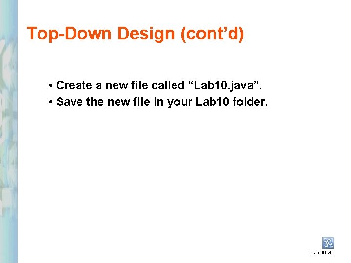 Top-Down Design (cont’d) • Create a new file called “Lab 10. java”. • Save