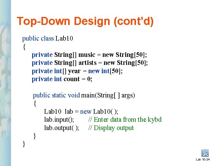 Top-Down Design (cont’d) public class Lab 10 { private String[] music = new String[50];