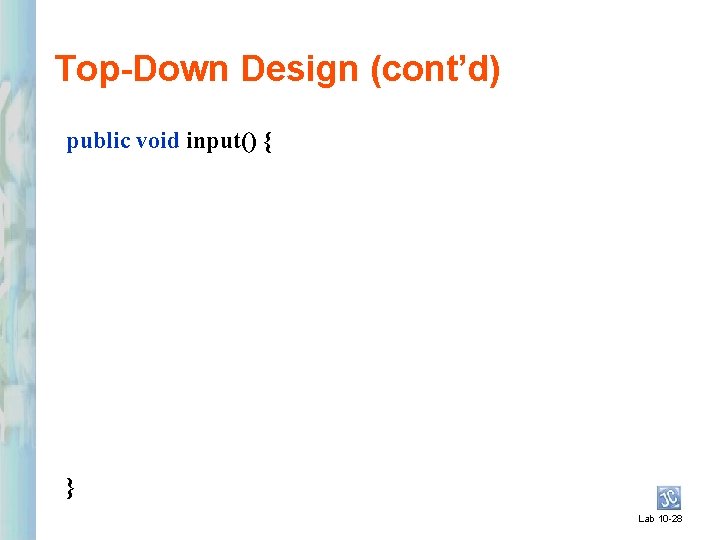 Top-Down Design (cont’d) public void input() { } Lab 10 -28 