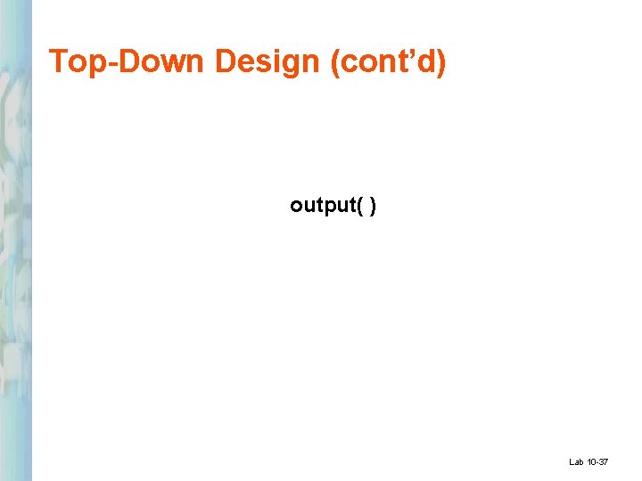 Top-Down Design (cont’d) output( ) Lab 10 -37 