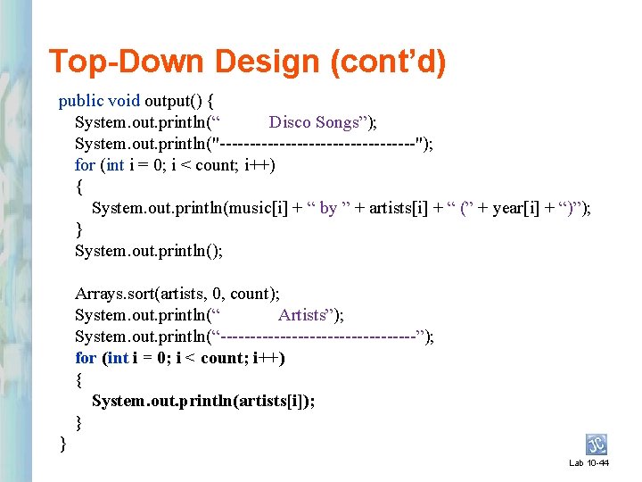 Top-Down Design (cont’d) public void output() { System. out. println(“ Disco Songs”); System. out.