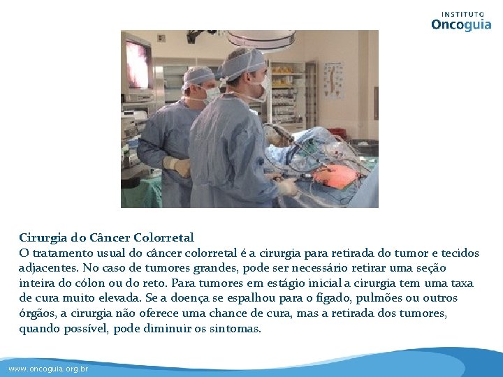 Cirurgia do Câncer Colorretal O tratamento usual do câncer colorretal é a cirurgia para