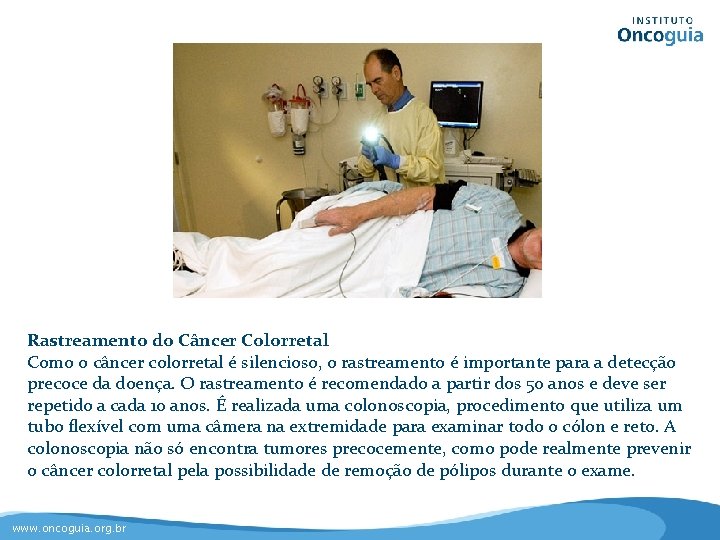 Rastreamento do Câncer Colorretal Como o câncer colorretal é silencioso, o rastreamento é importante