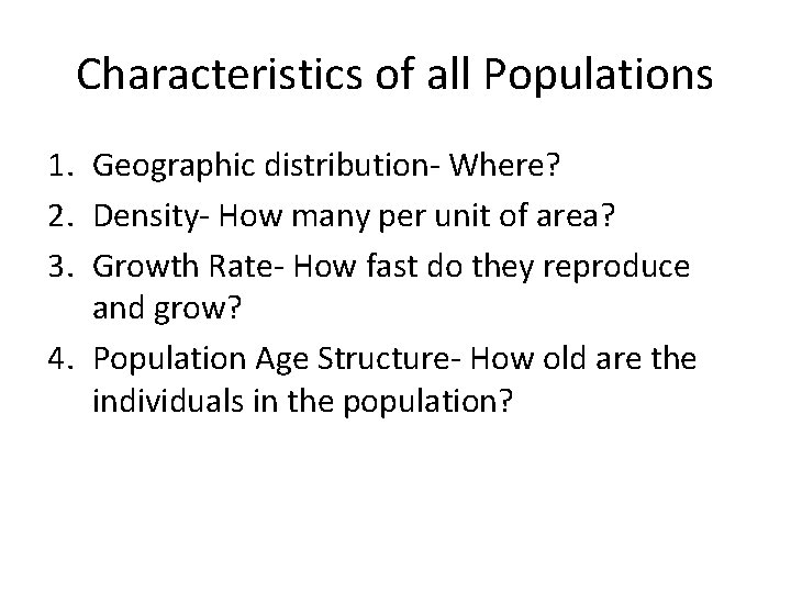 Characteristics of all Populations 1. Geographic distribution- Where? 2. Density- How many per unit