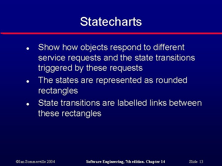 Statecharts l l l Show objects respond to different service requests and the state Statecharts l l l Show objects respond to different service requests and the state