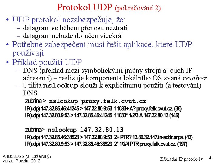 Protokol UDP (pokračování 2) • UDP protokol nezabezpečuje, že: – datagram se během přenosu