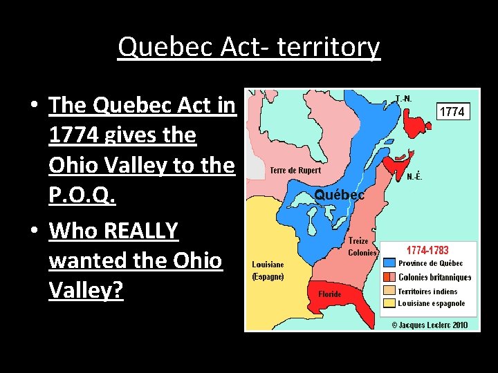 Quebec Act- territory • The Quebec Act in 1774 gives the Ohio Valley to