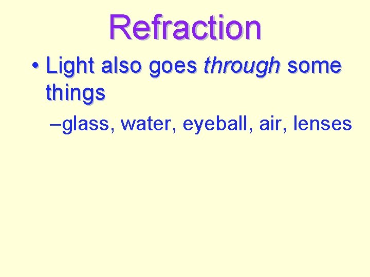 Refraction • Light also goes through some things –glass, water, eyeball, air, lenses 