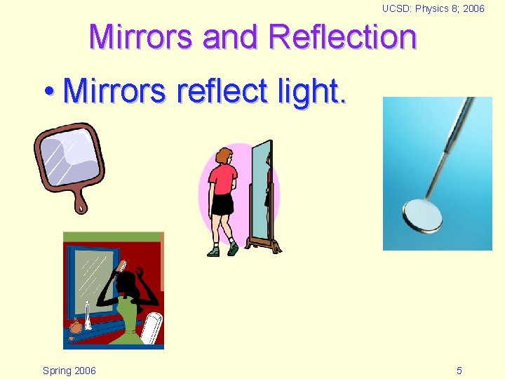 UCSD: Physics 8; 2006 Mirrors and Reflection • Mirrors reflect light. Spring 2006 5