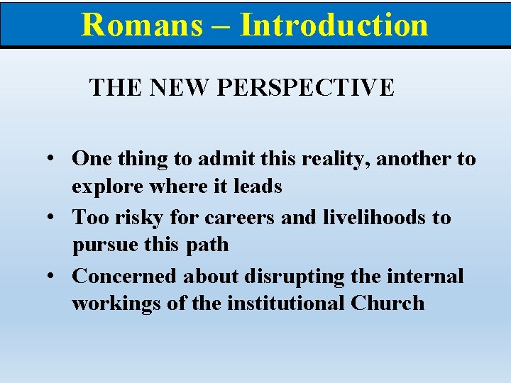 Romans – Introduction THE NEW PERSPECTIVE • One thing to admit this reality, another