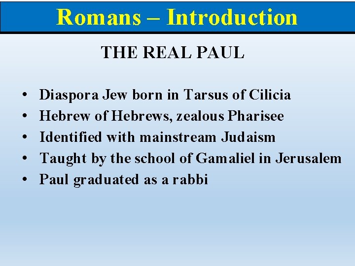 Romans – Introduction THE REAL PAUL • • • Diaspora Jew born in Tarsus