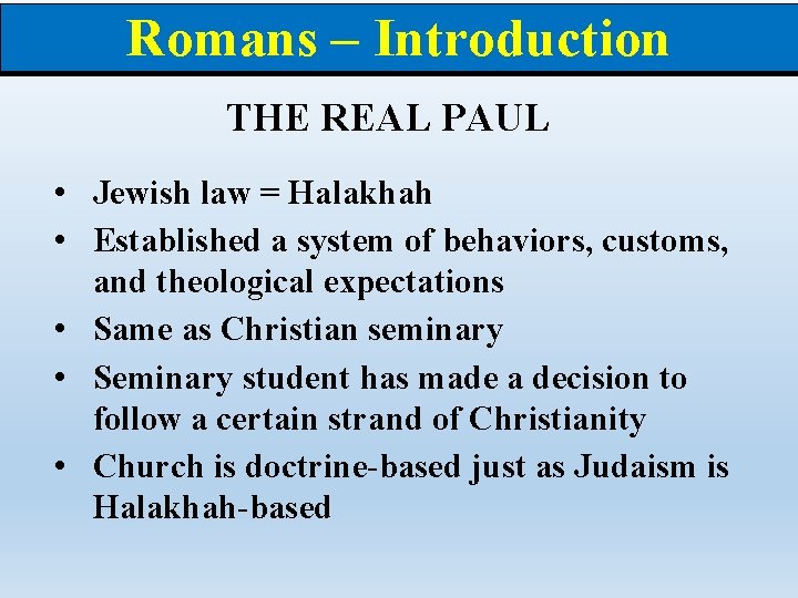 Romans – Introduction THE REAL PAUL • Jewish law = Halakhah • Established a