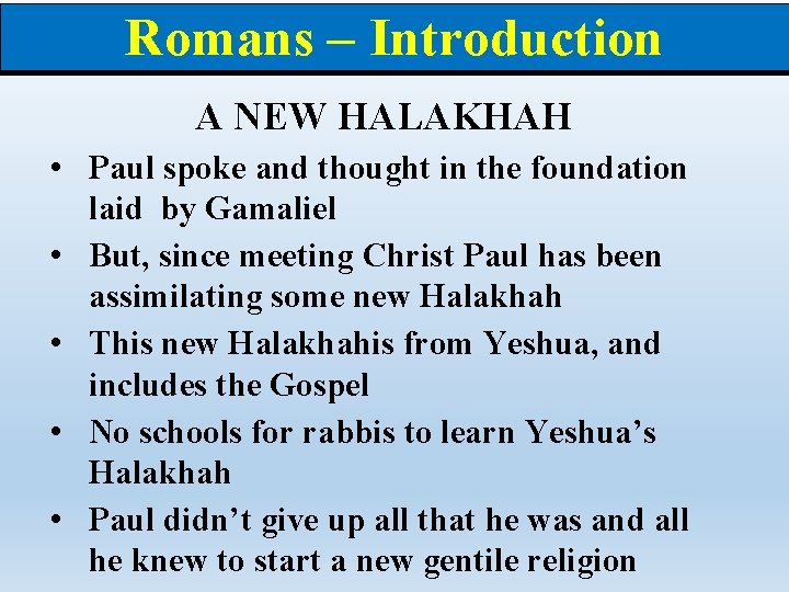 Romans – Introduction A NEW HALAKHAH • Paul spoke and thought in the foundation