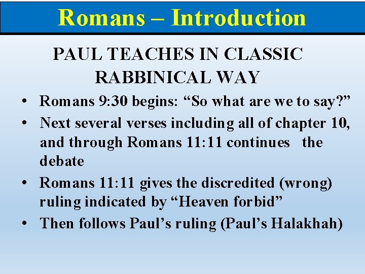 Romans – Introduction PAUL TEACHES IN CLASSIC RABBINICAL WAY • Romans 9: 30 begins: