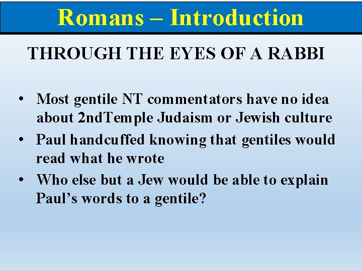 Romans – Introduction THROUGH THE EYES OF A RABBI • Most gentile NT commentators