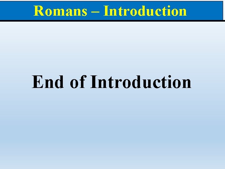 Romans – Introduction End of Introduction 