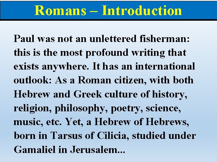 Romans – Introduction Paul was not an unlettered fisherman: this is the most profound