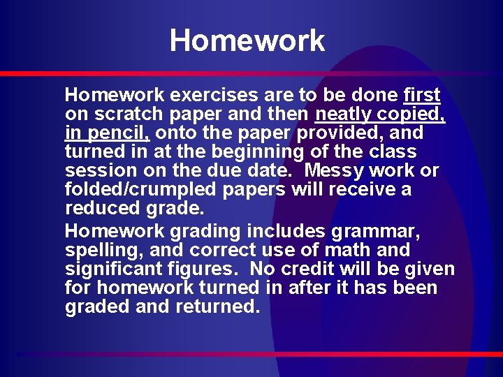 Homework exercises are to be done first on scratch paper and then neatly copied,
