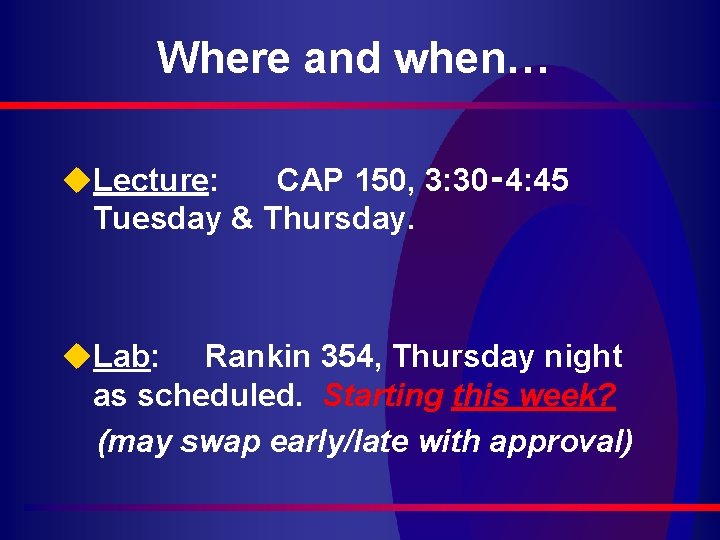 Where and when… u. Lecture: CAP 150, 3: 30‑ 4: 45 Tuesday & Thursday.