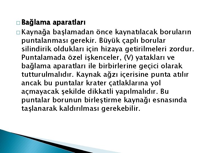 � Bağlama aparatları � Kaynağa başlamadan önce kaynatılacak boruların puntalanması gerekir. Büyük çaplı borular