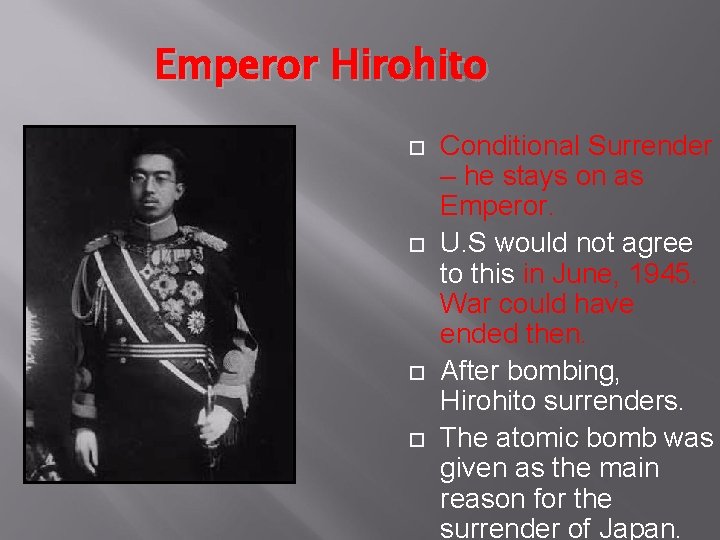 Emperor Hirohito Conditional Surrender – he stays on as Emperor. U. S would not
