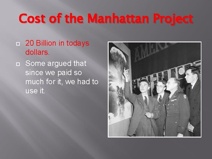 Cost of the Manhattan Project 20 Billion in todays dollars. Some argued that since