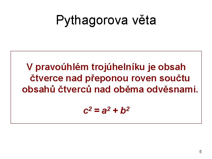 Pythagorova věta V pravoúhlém trojúhelníku je obsah čtverce nad přeponou roven součtu obsahů čtverců