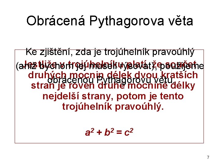 Obrácená Pythagorova věta Ke zjištění, zda je trojúhelník pravoúhlý Jestliže v trojúhelníku platí, žepoužijeme