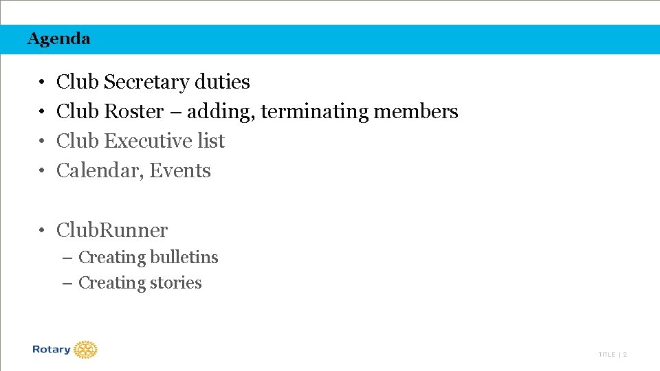 Agenda • • Club Secretary duties Club Roster – adding, terminating members Club Executive