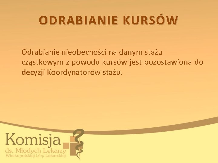 ODRABIANIE KURSÓW Odrabianie nieobecności na danym stażu cząstkowym z powodu kursów jest pozostawiona do