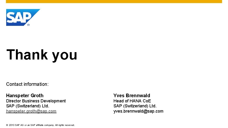 Thank you Contact information: Hanspeter Groth Yves Brennwald Director Business Development SAP (Switzerland) Ltd.