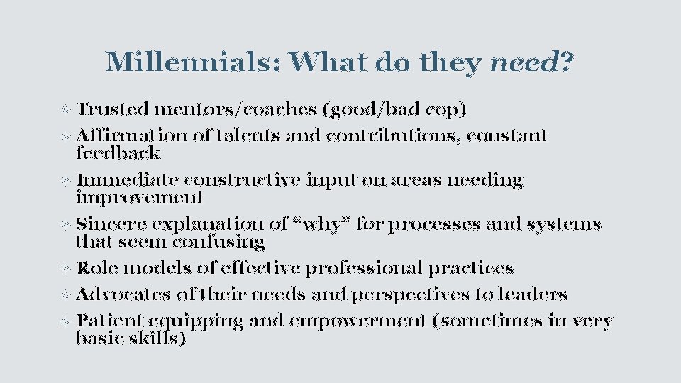 Millennials: What do they need? Trusted mentors/coaches (good/bad cop) Affirmation of talents and contributions,