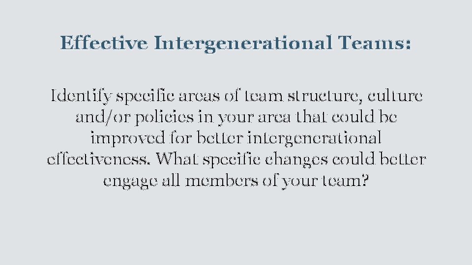 Effective Intergenerational Teams: Identify specific areas of team structure, culture and/or policies in your