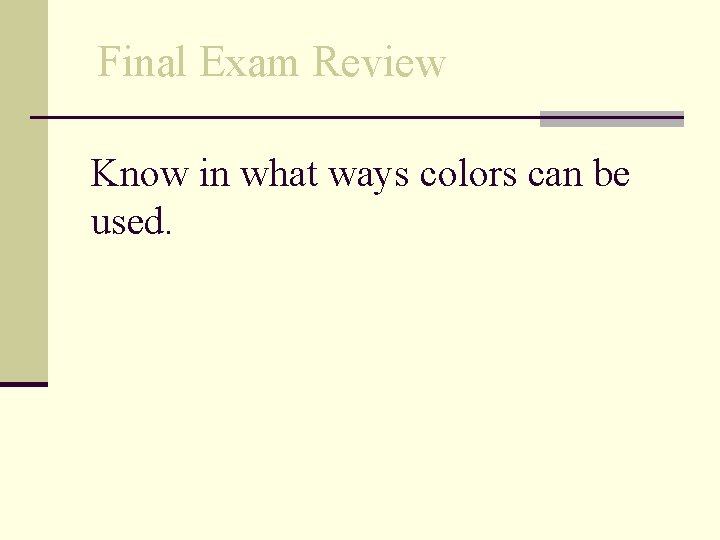 Final Exam Review Know in what ways colors can be used. 