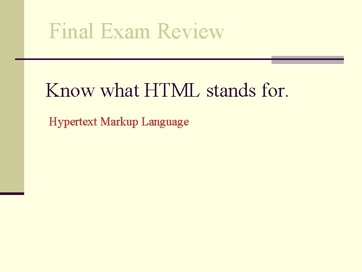 Final Exam Review Know what HTML stands for. Hypertext Markup Language 