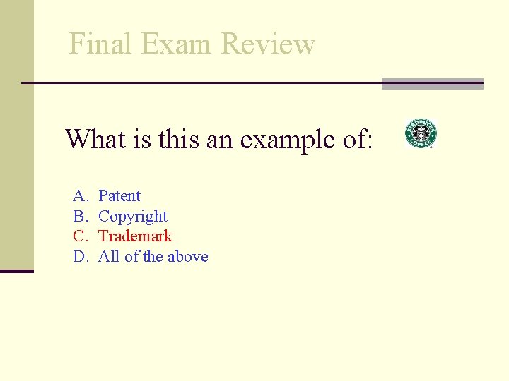 Final Exam Review What is this an example of: A. B. C. D. Patent