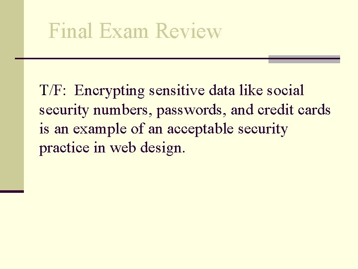 Final Exam Review T/F: Encrypting sensitive data like social security numbers, passwords, and credit