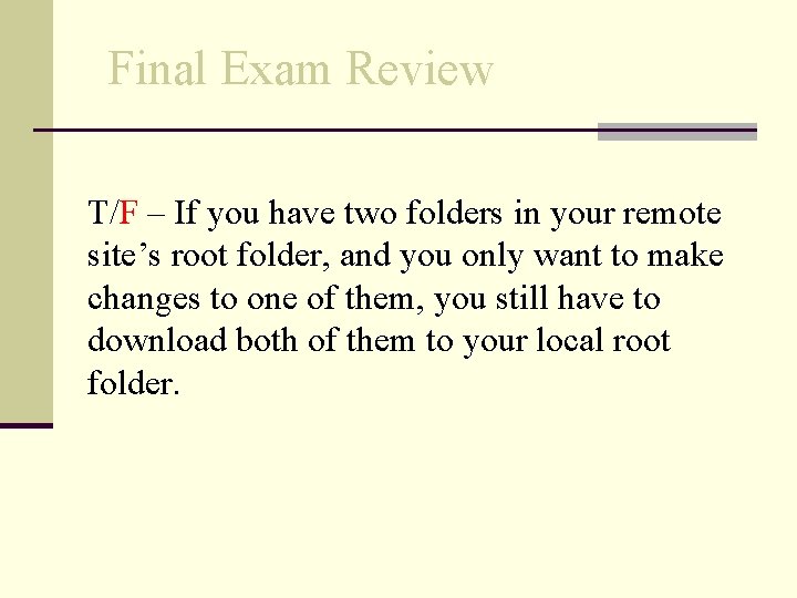 Final Exam Review T/F – If you have two folders in your remote site’s