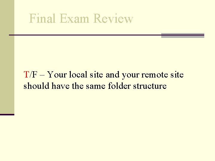 Final Exam Review T/F – Your local site and your remote site should have