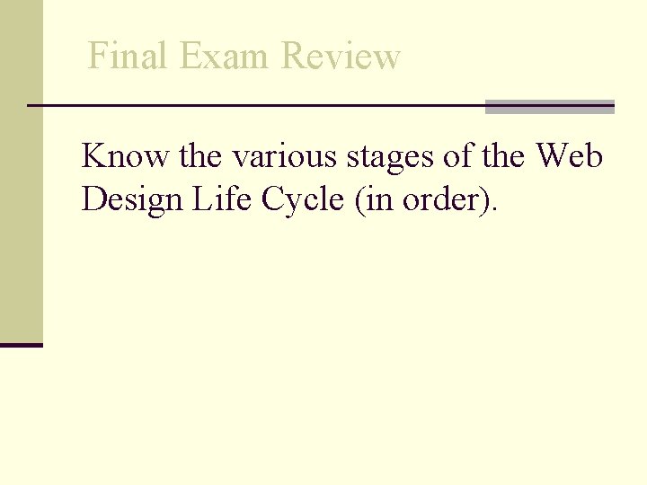 Final Exam Review Know the various stages of the Web Design Life Cycle (in