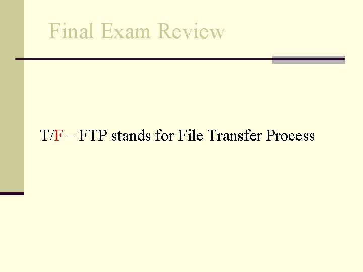 Final Exam Review T/F – FTP stands for File Transfer Process 