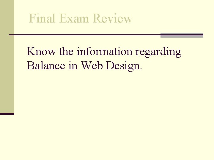 Final Exam Review Know the information regarding Balance in Web Design. 