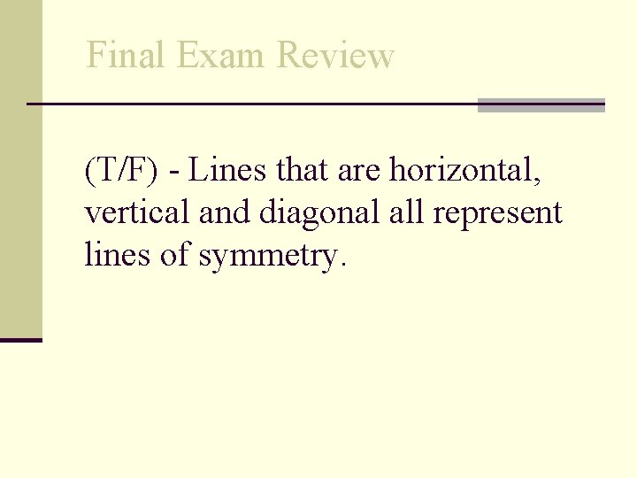 Final Exam Review (T/F) - Lines that are horizontal, vertical and diagonal all represent