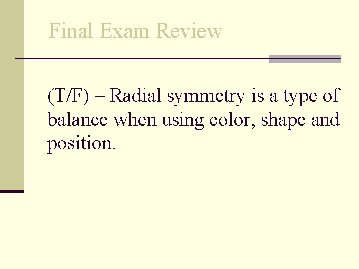 Final Exam Review (T/F) – Radial symmetry is a type of balance when using