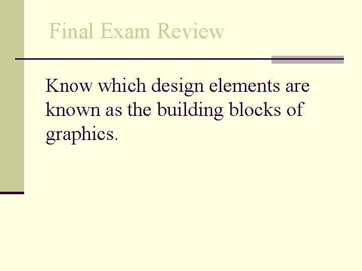 Final Exam Review Know which design elements are known as the building blocks of