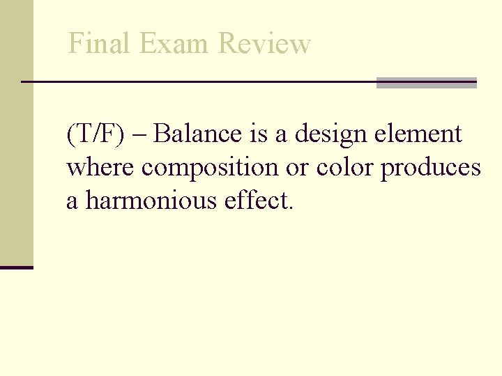 Final Exam Review (T/F) – Balance is a design element where composition or color