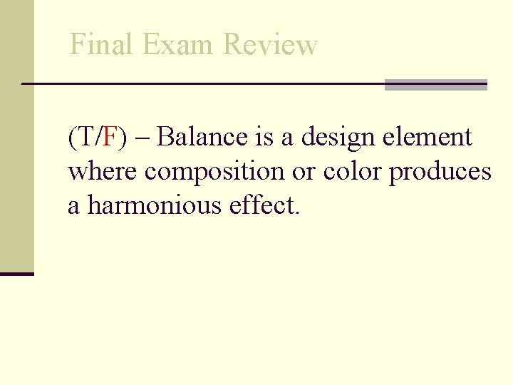 Final Exam Review (T/F) – Balance is a design element where composition or color